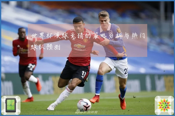 世界杯滚球竞猜的策略分析与热门球队预测