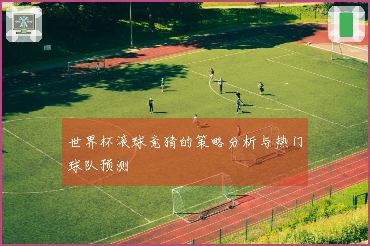 世界杯滚球竞猜的策略分析与热门球队预测
